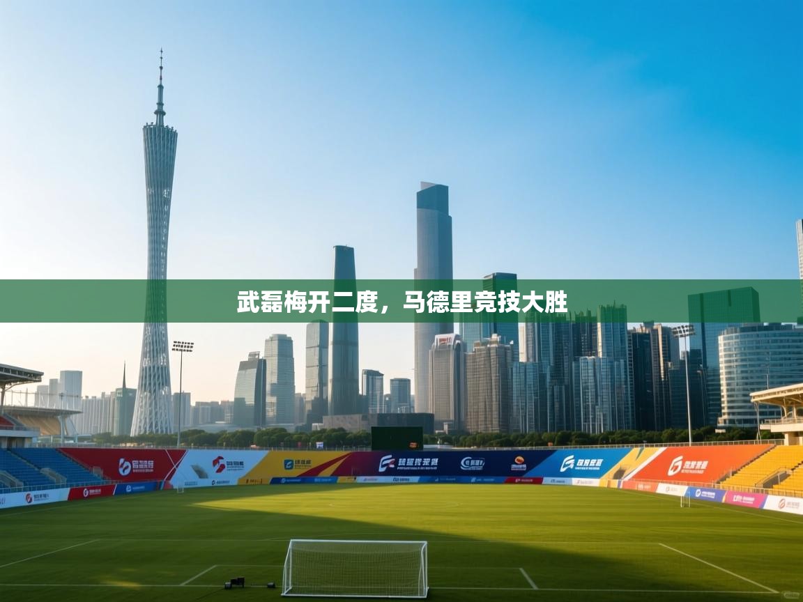 武磊梅开二度，马德里竞技大胜